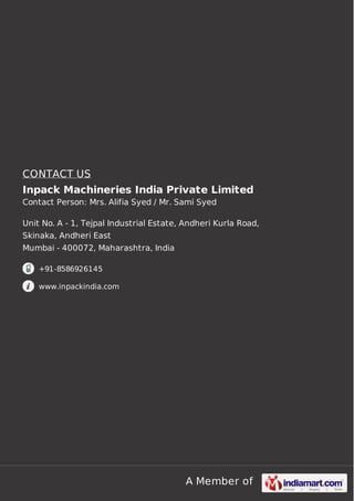 CONTACT US
Inpack Machineries India Private Limited
Contact Person: Mrs. Alifia Syed / Mr. Sami Syed
Unit No. A - 1, Tejpal Industrial Estate, Andheri Kurla Road,
Skinaka, Andheri East
Mumbai - 400072, Maharashtra, India
+91-8586926145
www.inpackindia.com

A Member of

 