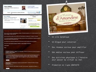 Un site dynamique


Un blogue pour converser


Des réseaux sociaux pour amplifier


Des médias sociaux pour diffuser


Des activités physiques à l’horaire
pour passer du virtuel au réel


Promotion en ligne GRATUITE
 