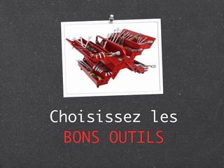 Choisissez les
  BONS OUTILS
 