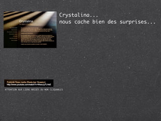 Crystalina...
                                         nous cache bien des surprises...




ATTENTION AUX LIENS BRISÉS OU NON CLIQUABLES
 