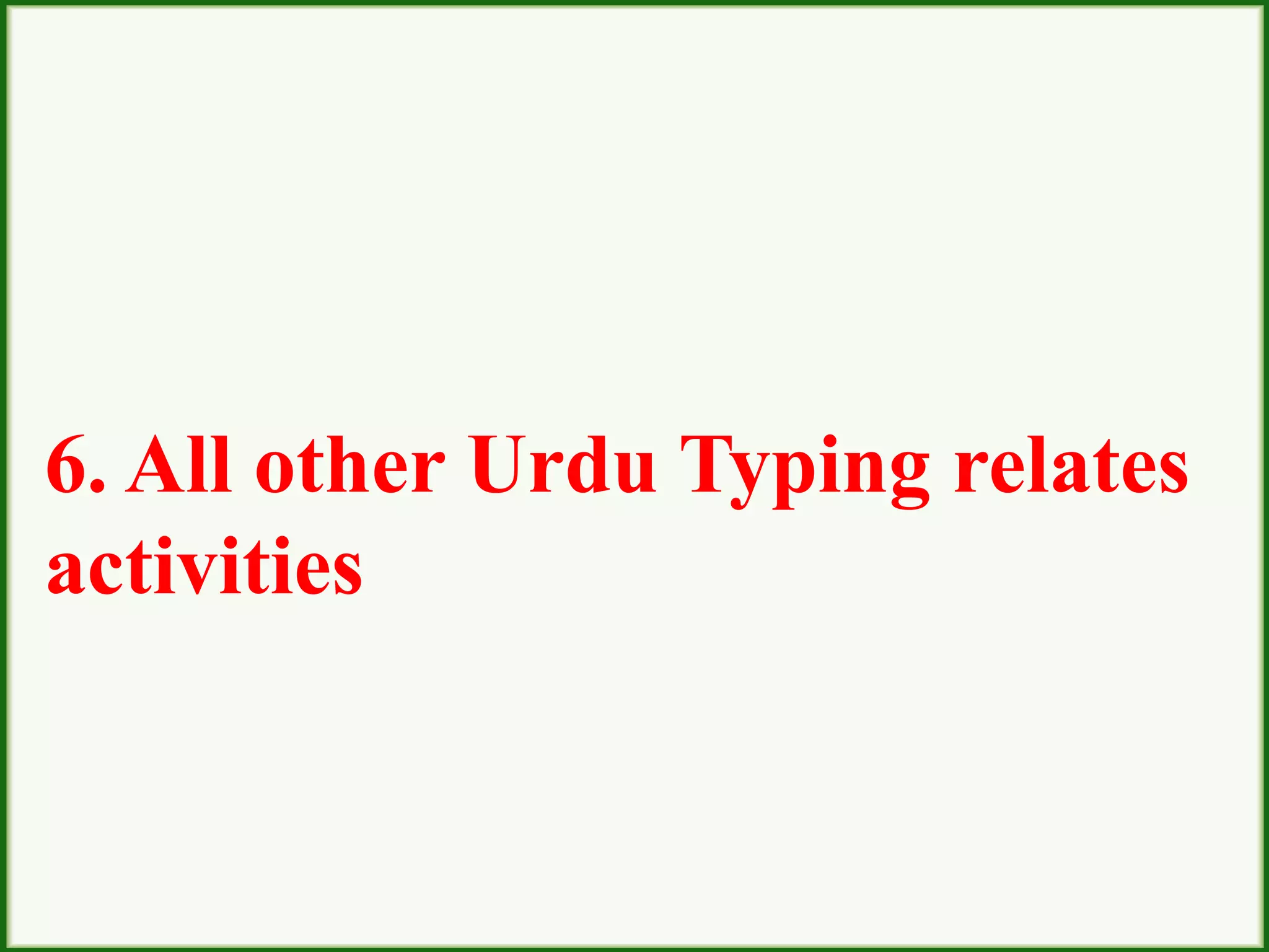 6. All other Urdu Typing relates
activities
 