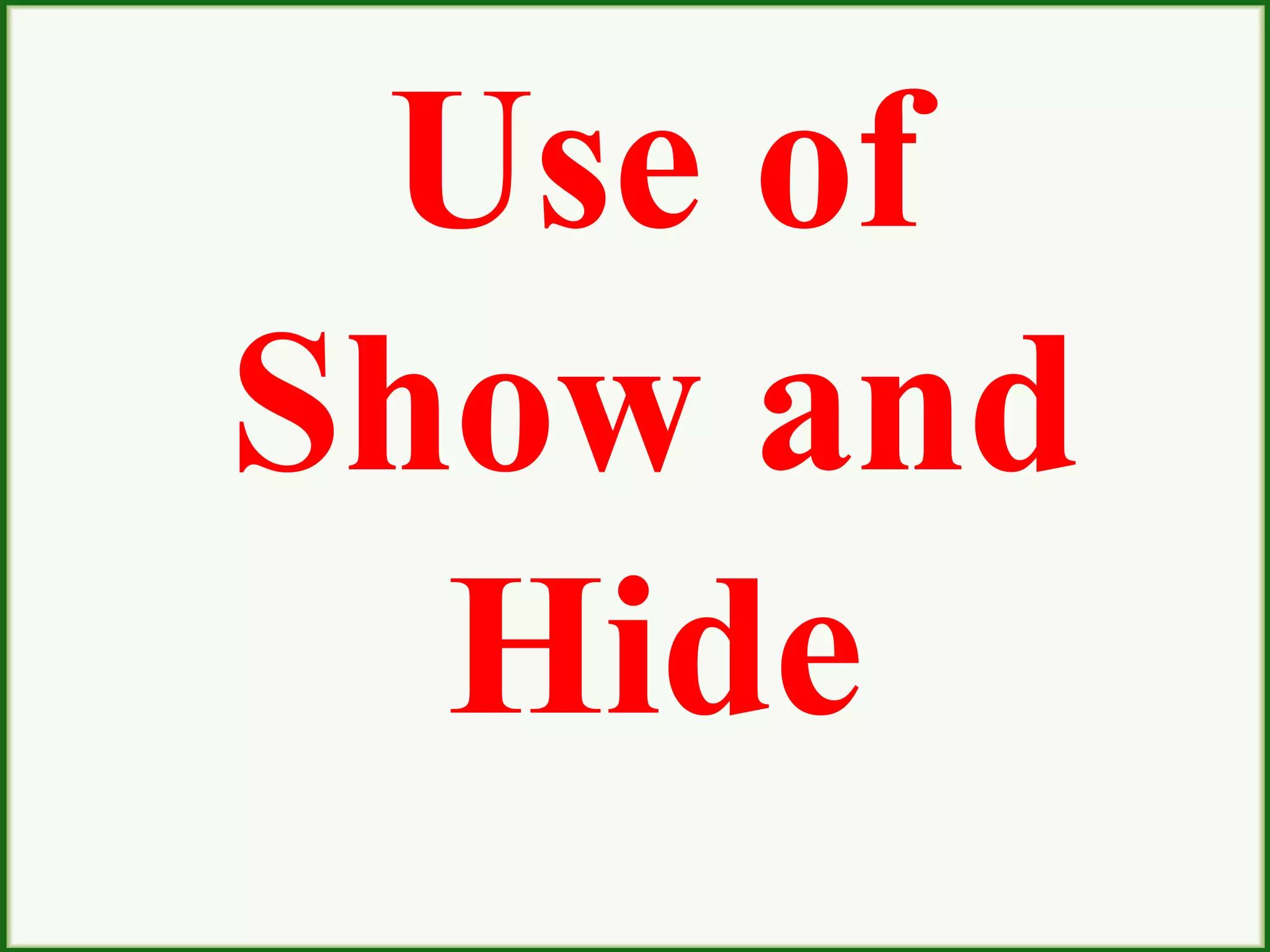 Use of
Show and
Hide
 