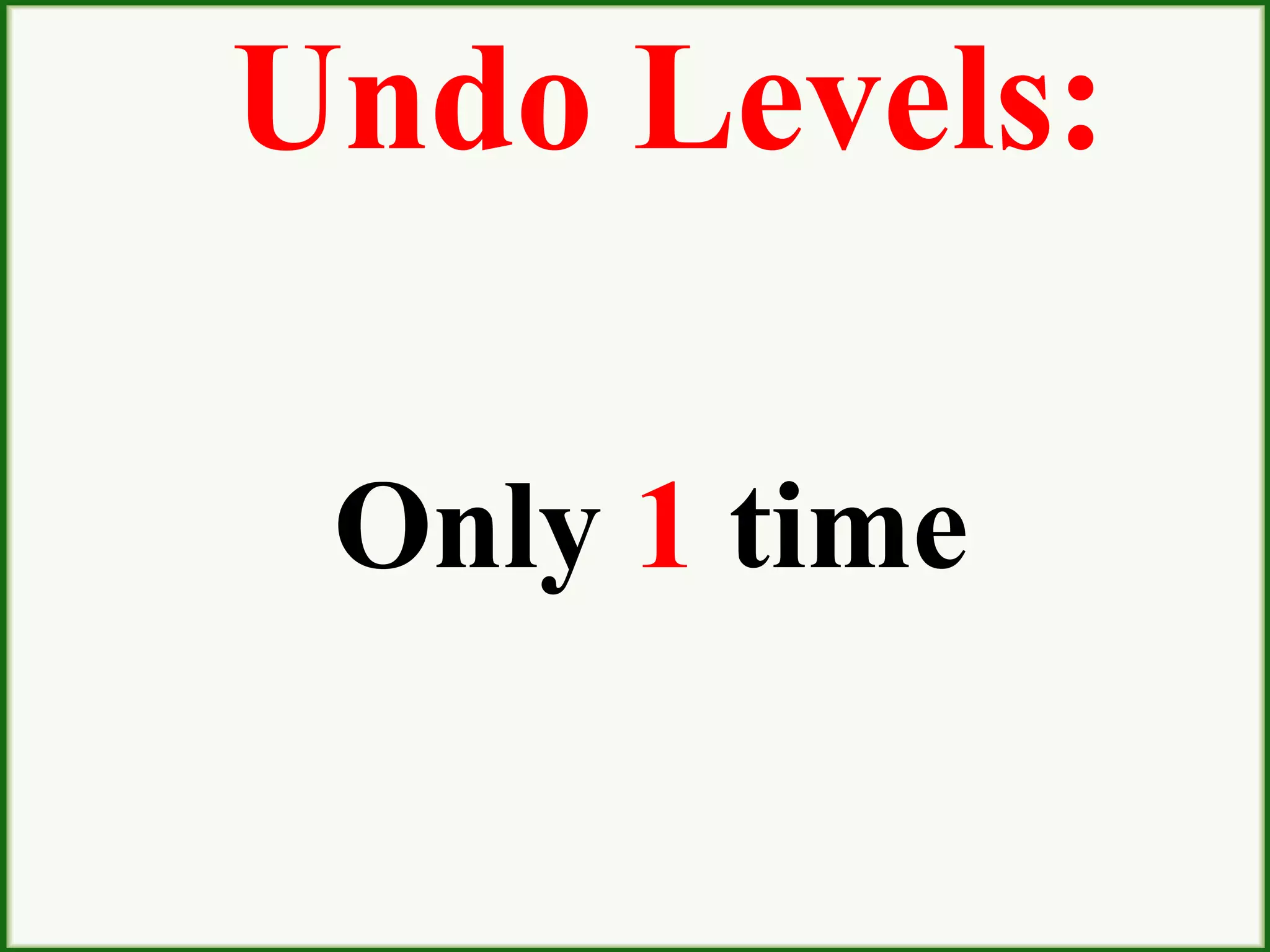 Undo Levels:
Only 1 time
 