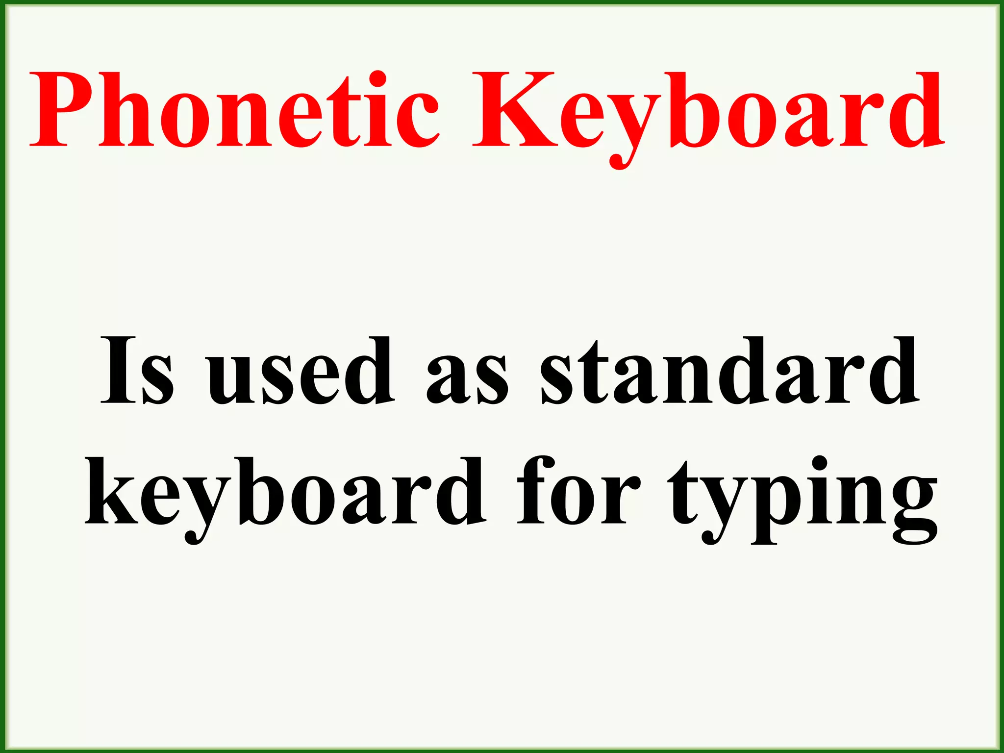 Phonetic Keyboard
Is used as standard
keyboard for typing
 
