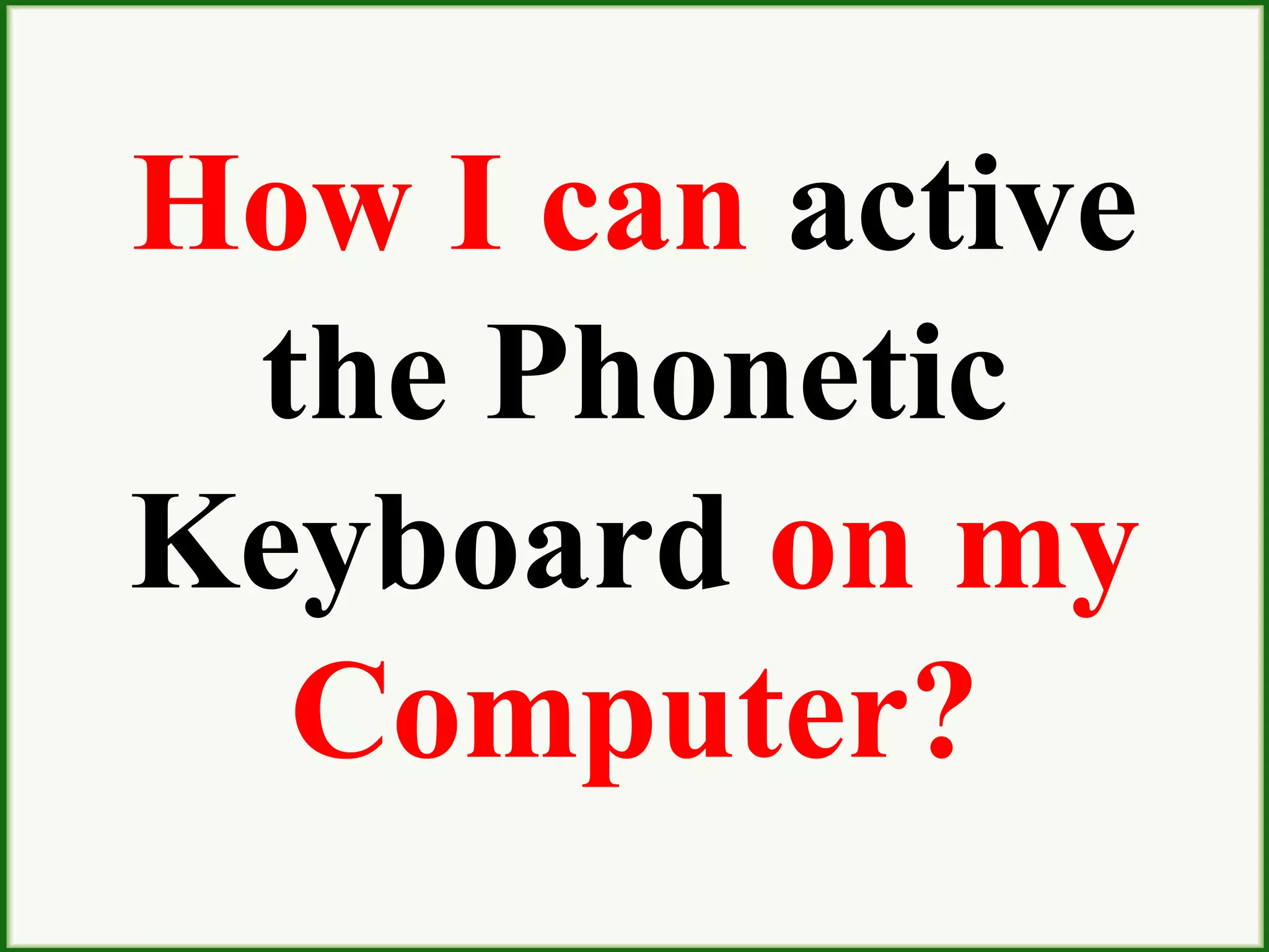 How I can active
the Phonetic
Keyboard on my
Computer?
 