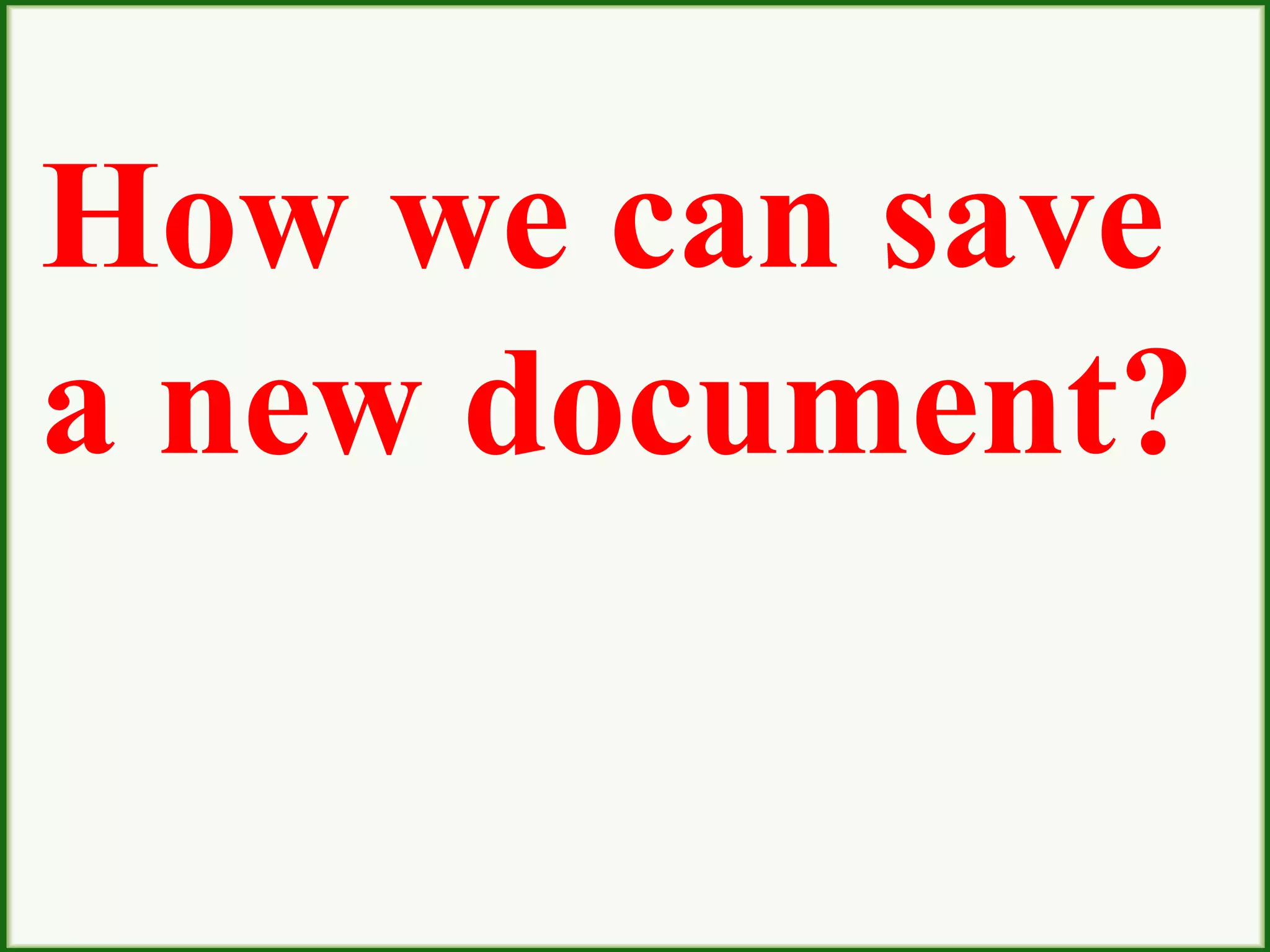 How we can save
a new document?
 