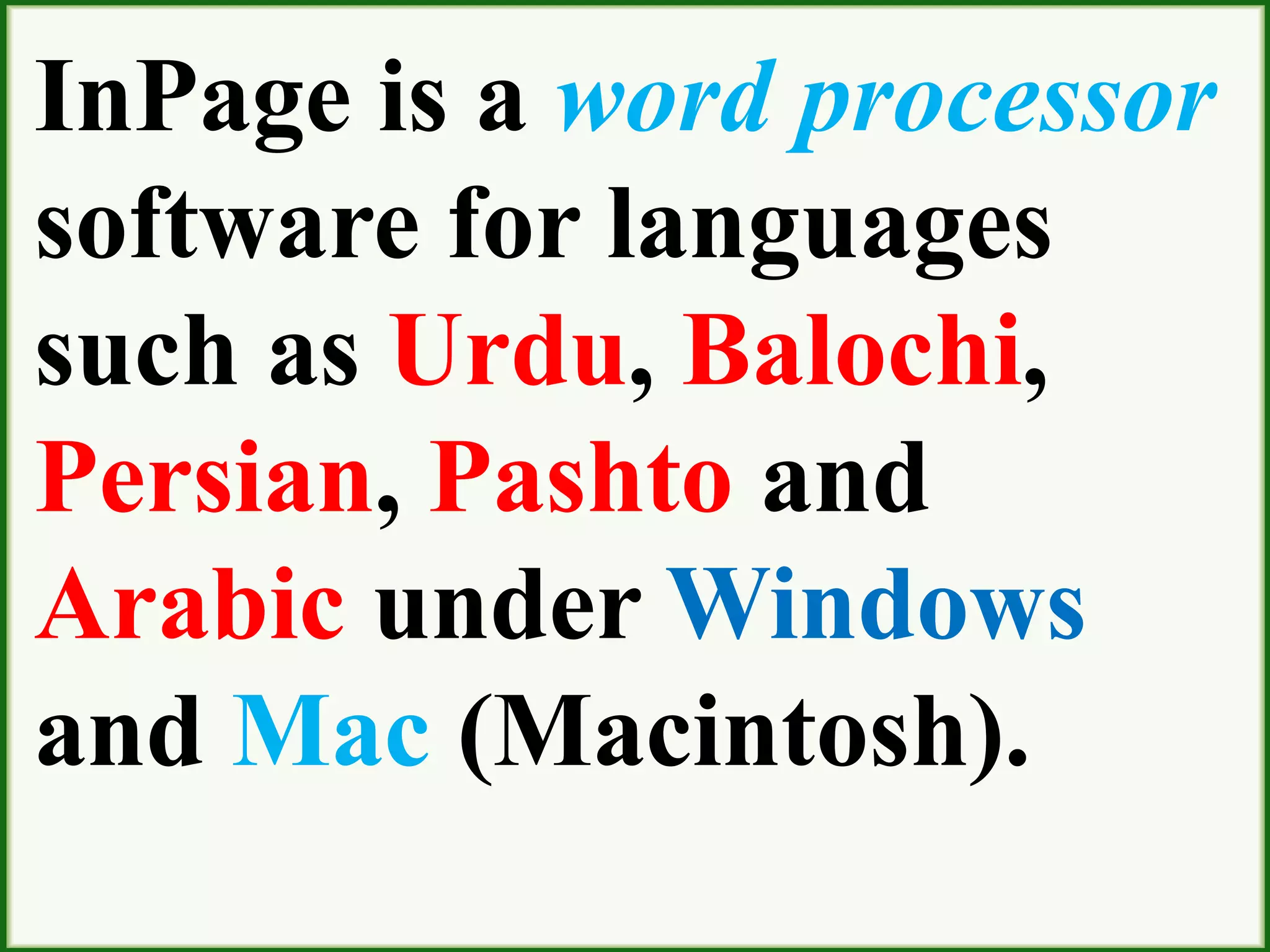 InPage is a word processor
software for languages
such as Urdu, Balochi,
Persian, Pashto and
Arabic under Windows
and Mac (Macintosh).
 