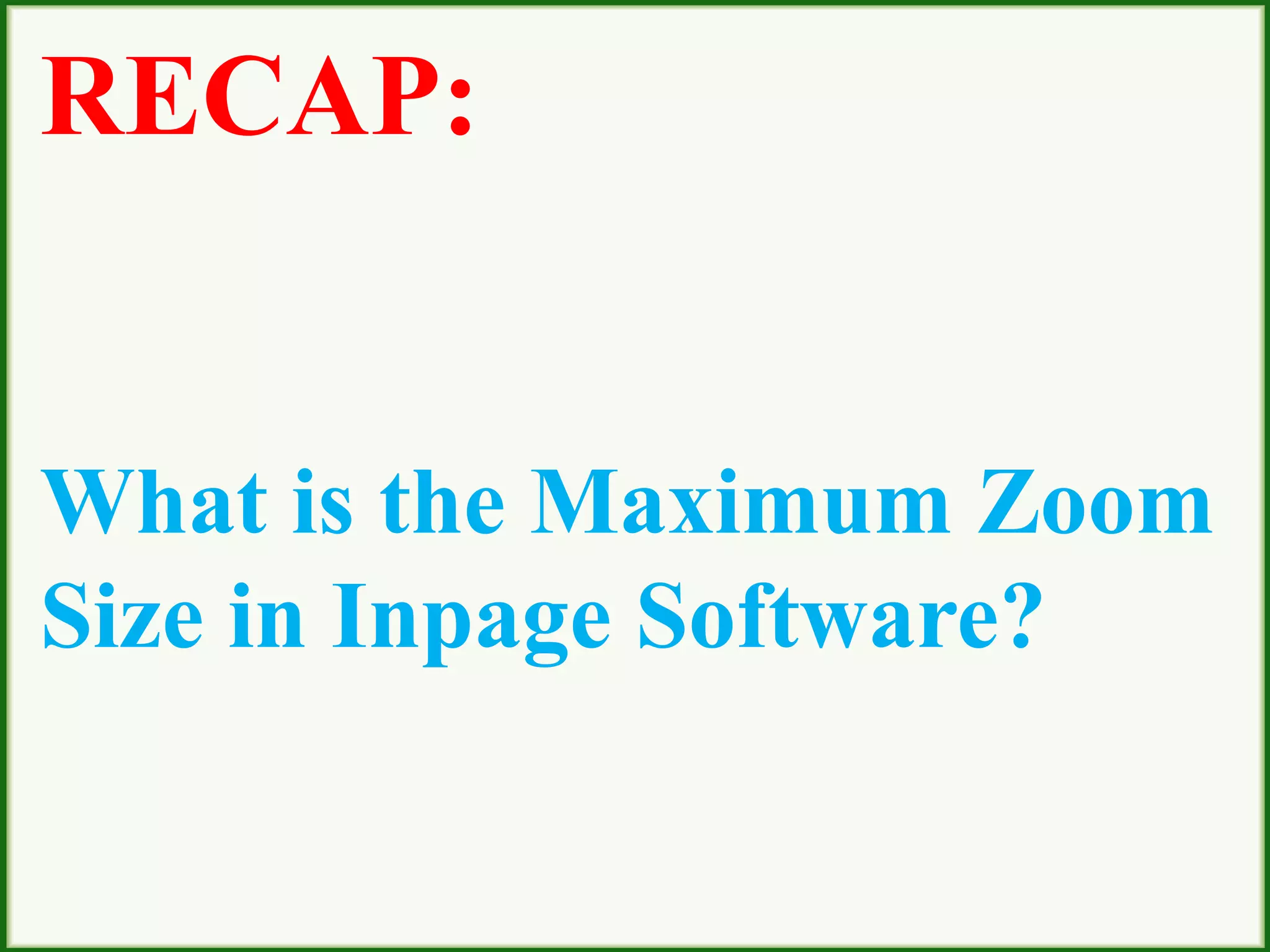 RECAP:
What is the Maximum Zoom
Size in Inpage Software?
 