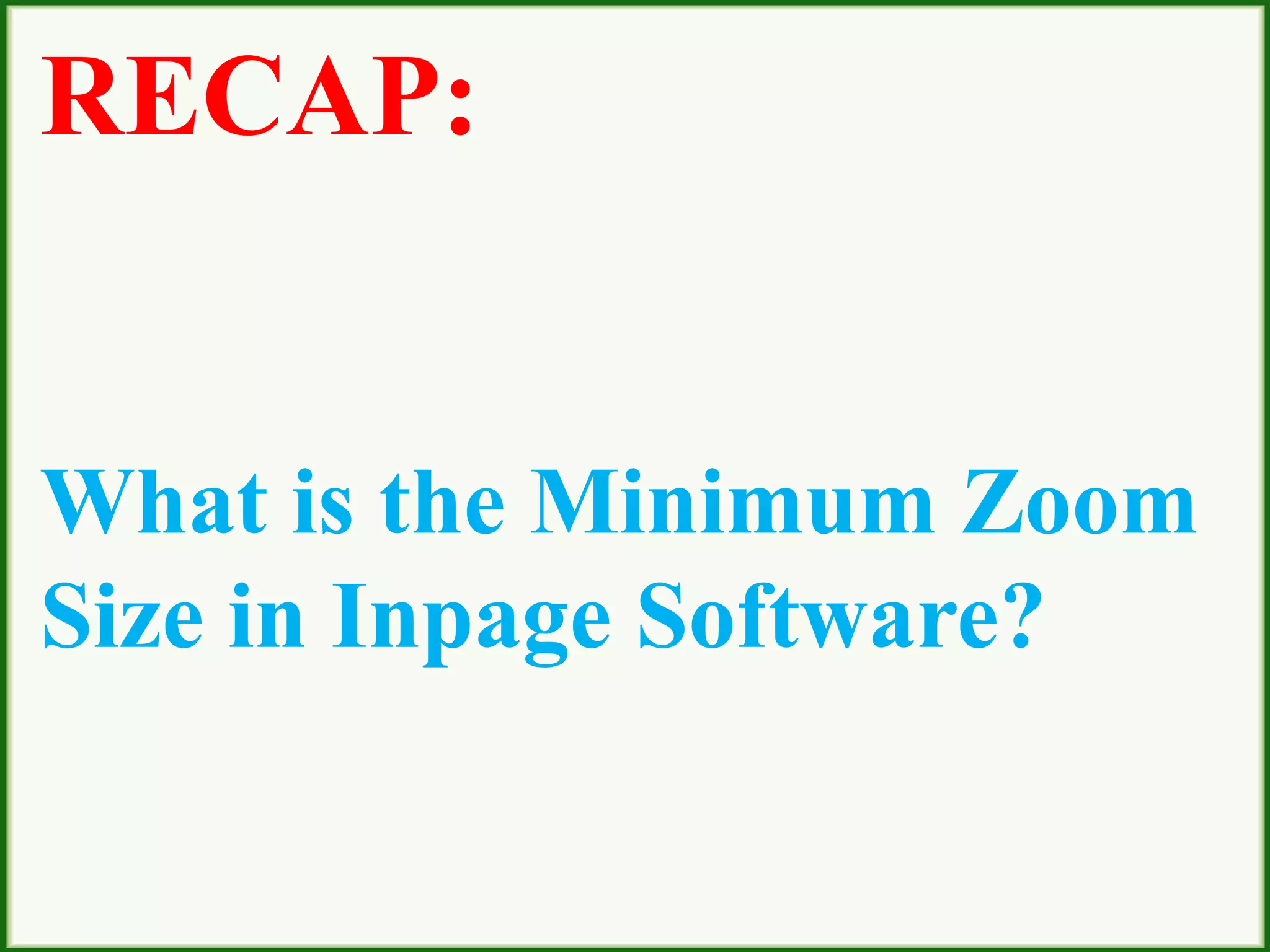 RECAP:
What is the Minimum Zoom
Size in Inpage Software?
 