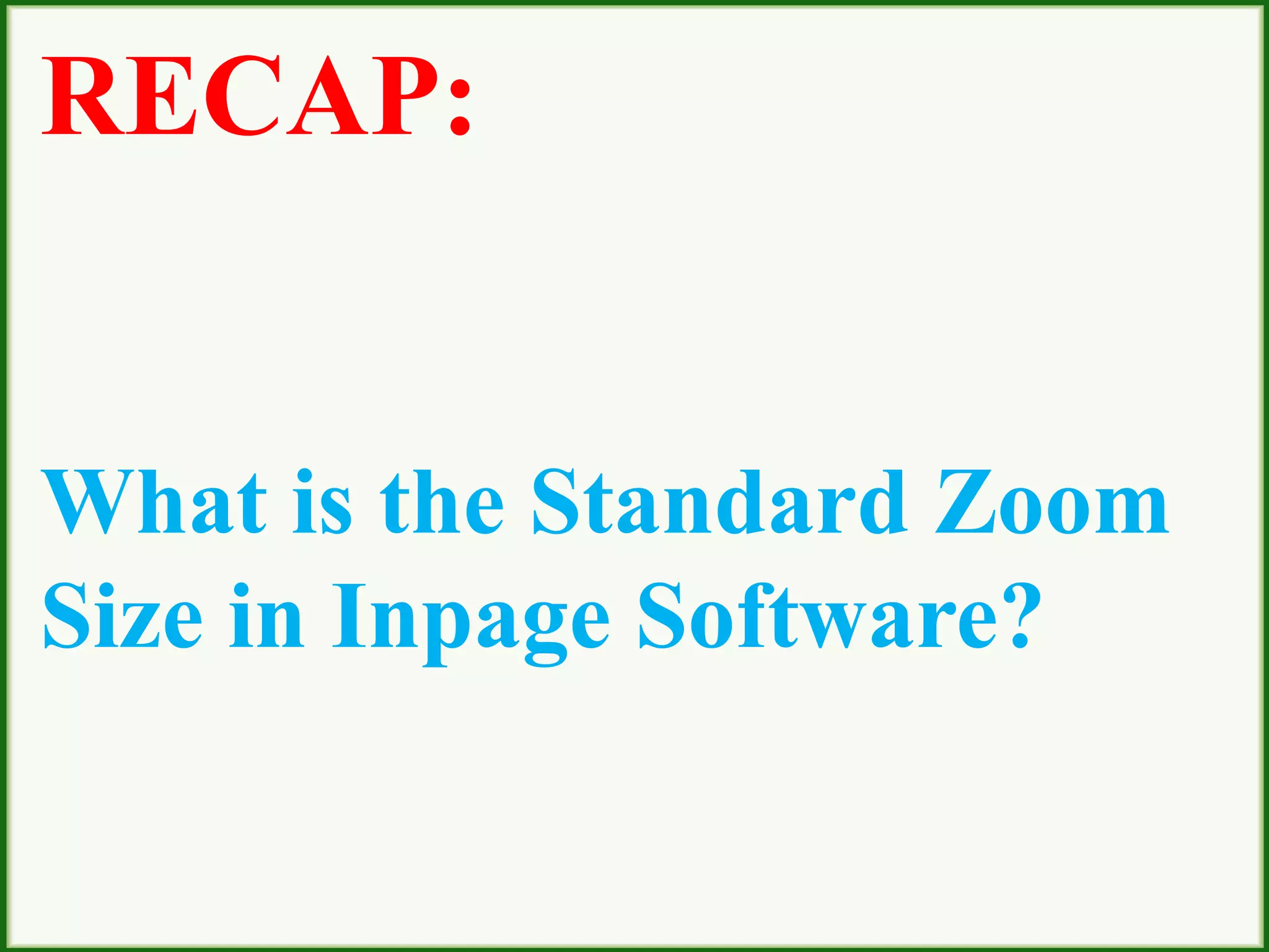RECAP:
What is the Standard Zoom
Size in Inpage Software?
 