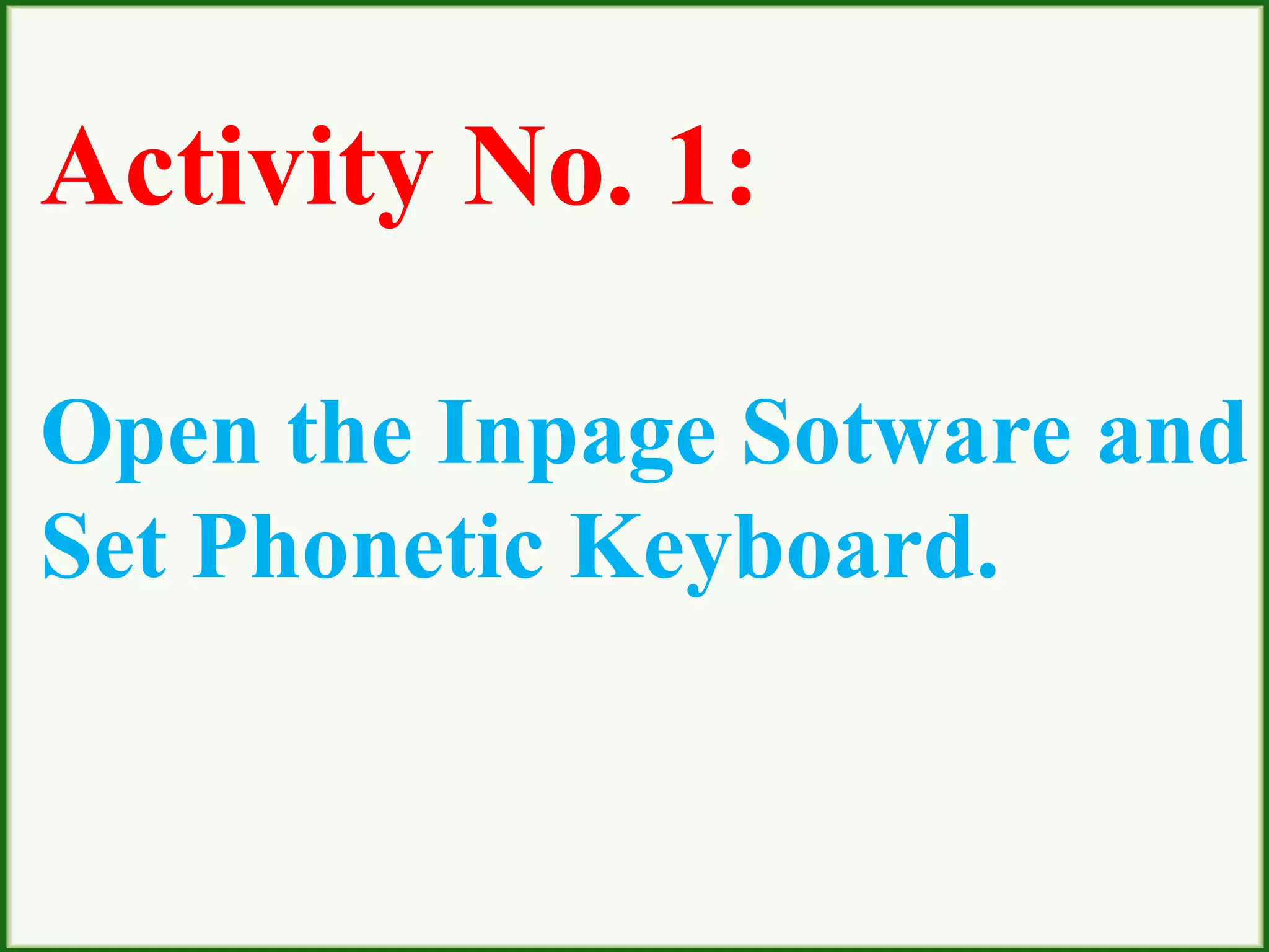 Activity No. 1:
Open the Inpage Sotware and
Set Phonetic Keyboard.
 
