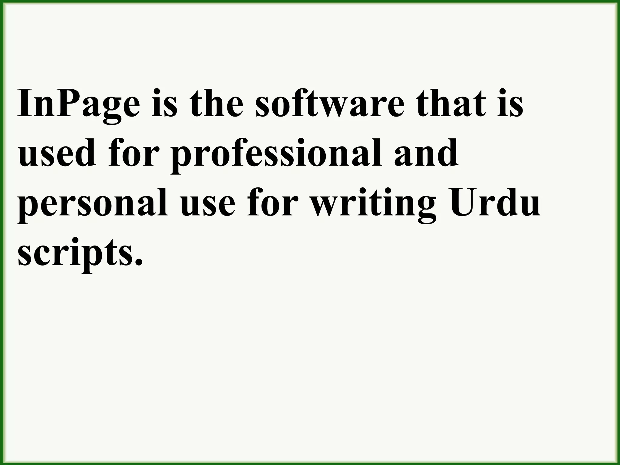 InPage is the software that is
used for professional and
personal use for writing Urdu
scripts.
 