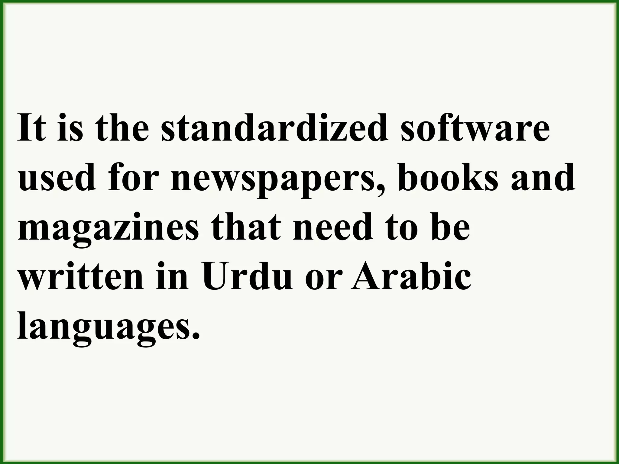 It is the standardized software
used for newspapers, books and
magazines that need to be
written in Urdu or Arabic
languages.
 