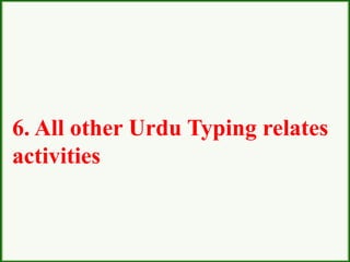 6. All other Urdu Typing relates
activities
 