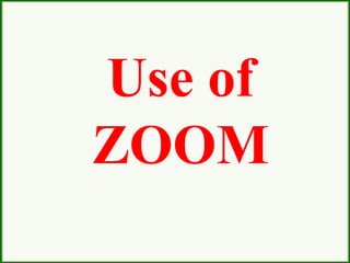 Use of
ZOOM
 