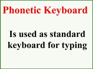 Phonetic Keyboard
Is used as standard
keyboard for typing
 