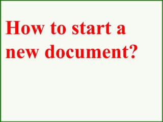 How to start a
new document?
 