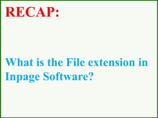 RECAP:
What is the File extension in
Inpage Software?
 