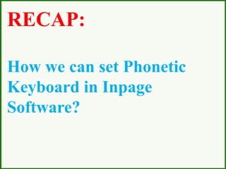 RECAP:
How we can set Phonetic
Keyboard in Inpage
Software?
 