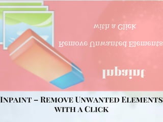 Inpaint – Remove Unwanted Elements
with a Click
 