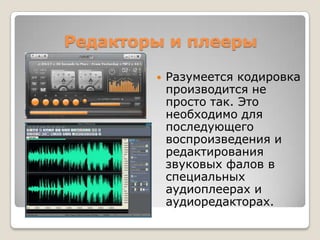 Редакторы и плеерыРазумеется кодировка производится не просто так. Это необходимо для последующего воспроизведения и редактирования звуковых фалов в специальных аудиоплеерах и аудиоредакторах.