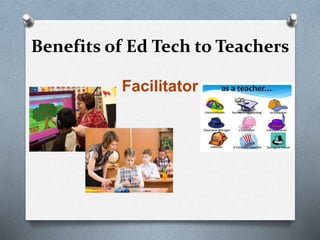 Benefits of Ed Tech to Teachers
Facilitator
 