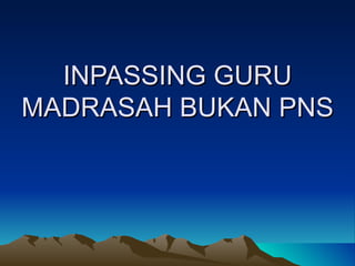 INPASSING GURU MADRASAH BUKAN PNS 