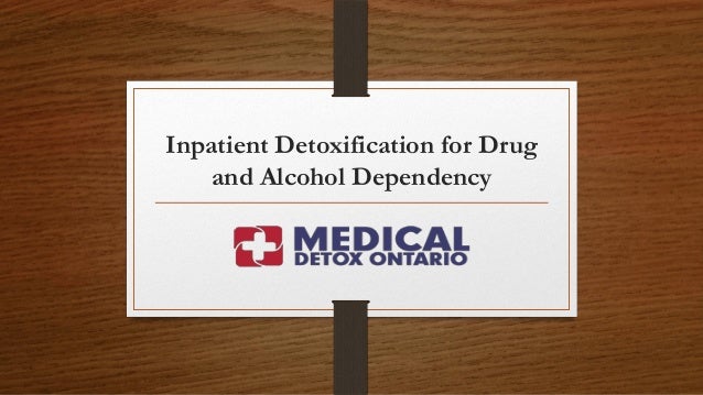 Inpatient Detoxification for Drug
and Alcohol Dependency
 