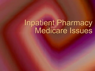 Inpatient PharmacyMedicare Issues 