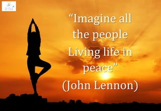 “Imagine all
the people
Living life in
peace”
(John Lennon)
 