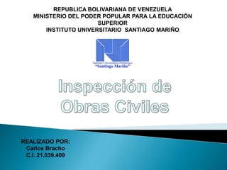 REPUBLICA BOLIVARIANA DE VENEZUELA
MINISTERIO DEL PODER POPULAR PARA LA EDUCACIÓN
SUPERIOR
INSTITUTO UNIVERSITARIO SANTIAGO MARIÑO
REALIZADO POR:
Carlos Bracho
C.I. 21.039.409
 