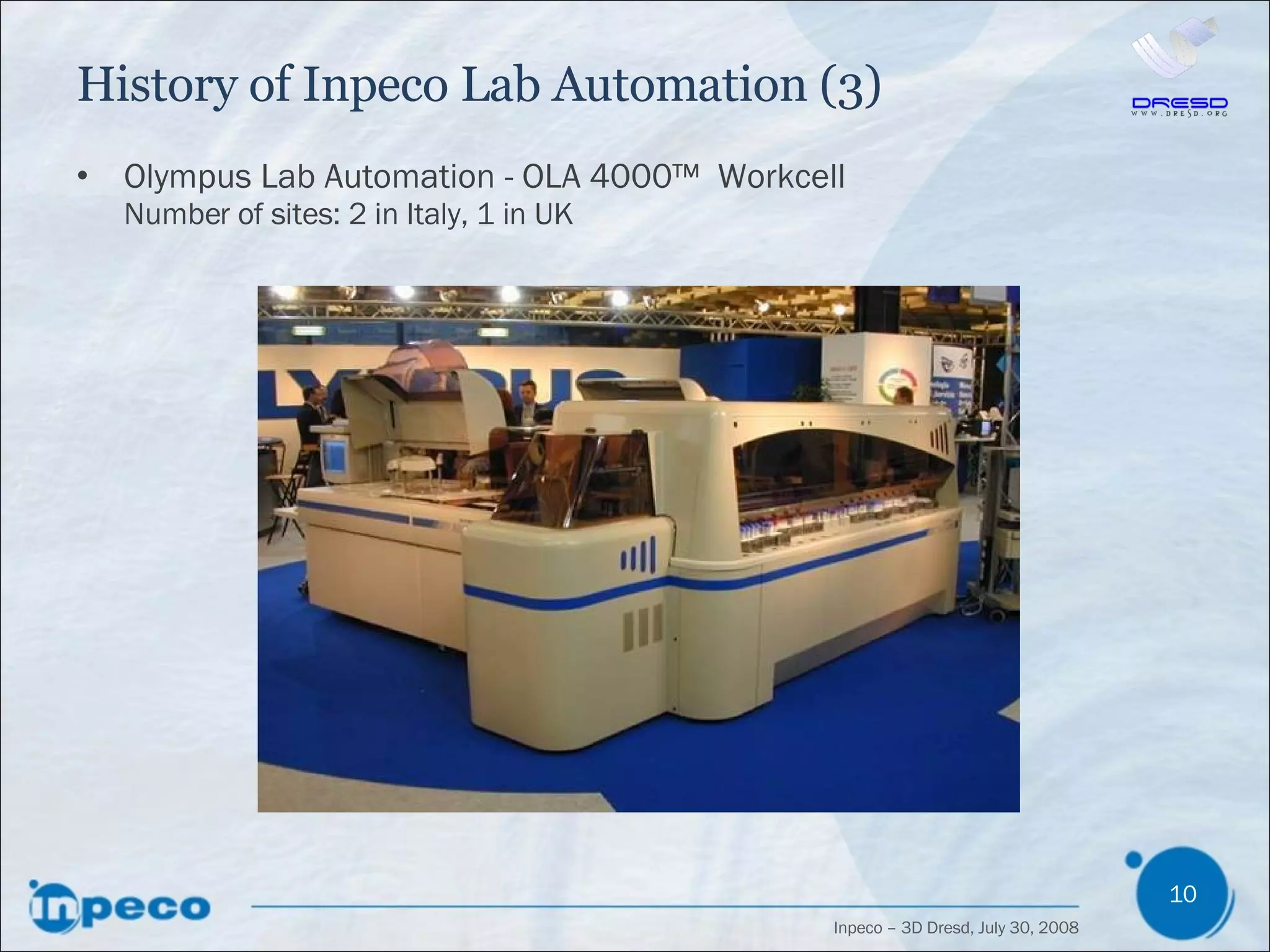 History of Inpeco Lab Automation (3) Olympus Lab Automation - OLA 4000™  Workcell Number of sites: 2 in Italy, 1 in UK 