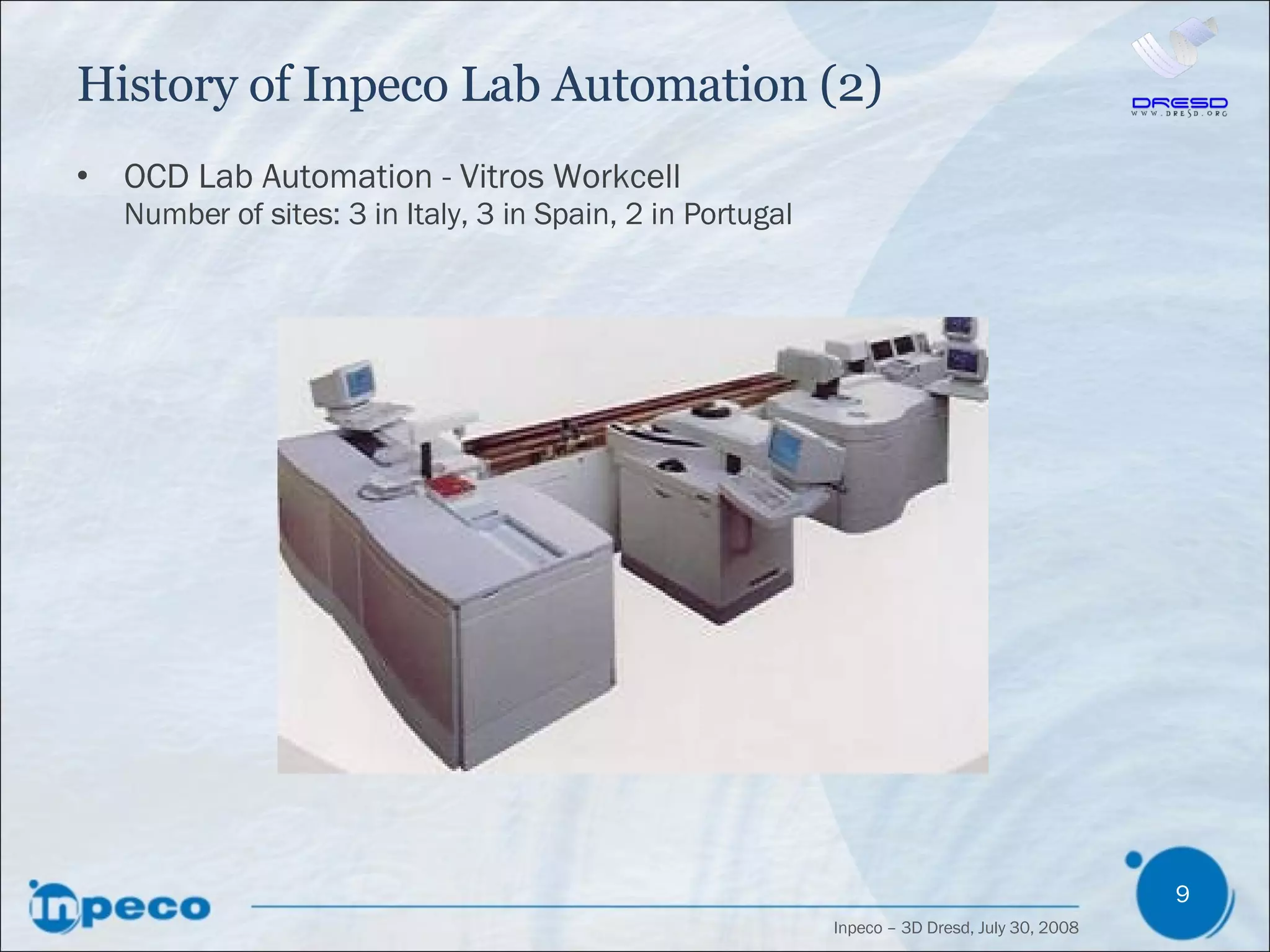 History of Inpeco Lab Automation (2) OCD Lab Automation - Vitros Workcell Number of sites: 3 in Italy, 3 in Spain, 2 in Portugal 