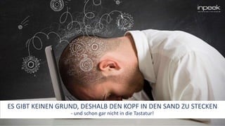 ES GIBT KEINEN GRUND, DESHALB DEN KOPF IN DEN SAND ZU STECKEN
- und schon gar nicht in die Tastatur!
 