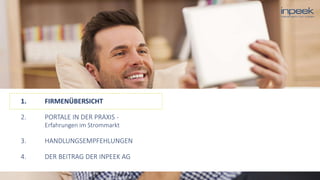 1. FIRMENÜBERSICHT
2. PORTALE IN DER PRAXIS -
Erfahrungen im Strommarkt
3. HANDLUNGSEMPFEHLUNGEN
4. DER BEITRAG DER INPEEK AG
 