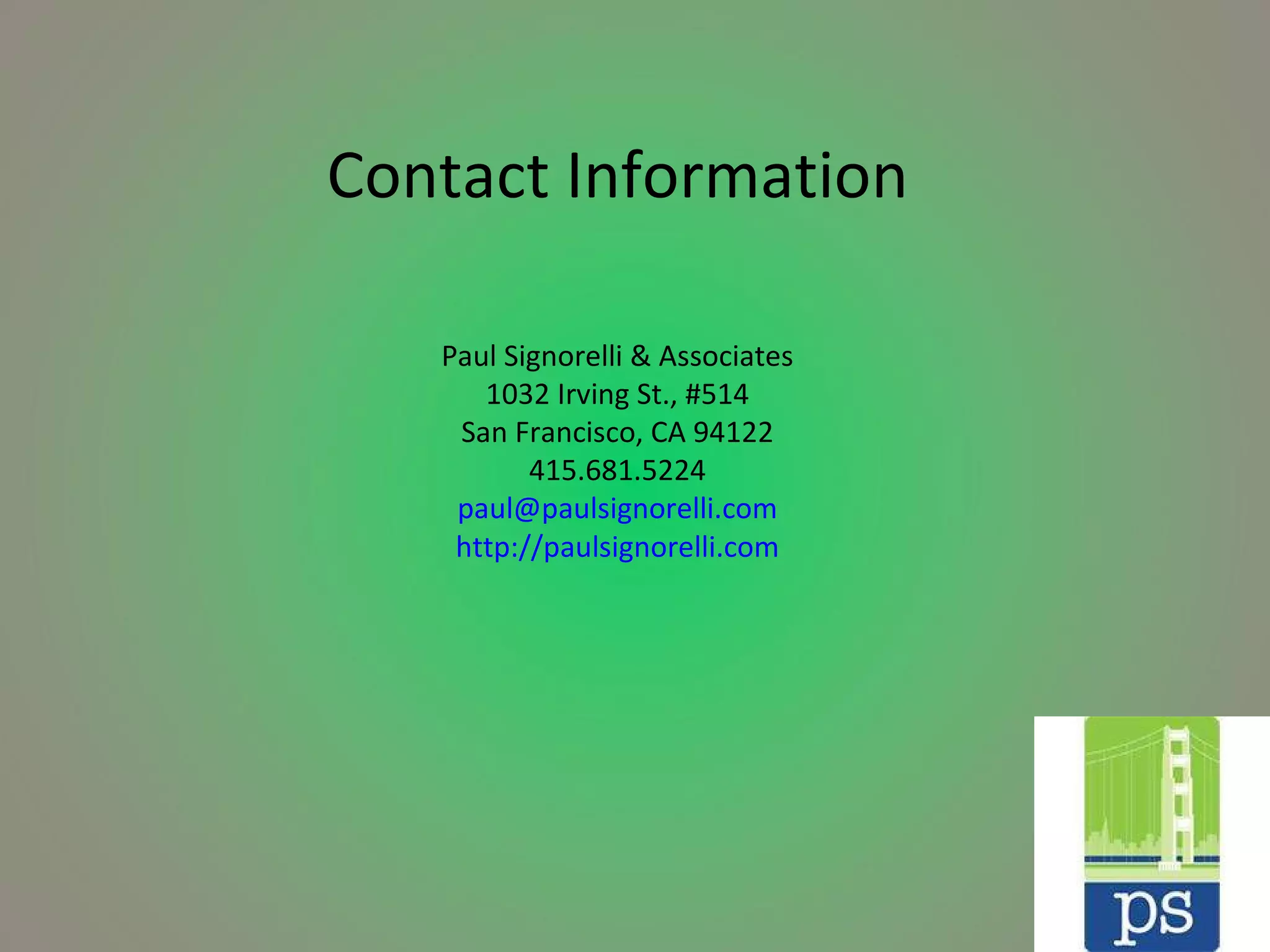 Contact Information Paul Signorelli & Associates 1032 Irving St., #514 San Francisco, CA 94122 415.681.5224 [email_address] http://paulsignorelli.com 