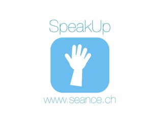 SpeakUp 
www.seance.ch 
 