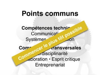 Points communs 
Compétences techniques 
Communication possible 
et 
Systèmes d’information 
plus tôt Commencer Compétences le transversales 
Interdisciplinarité 
Collaboration • Esprit critique 
Entreprenariat 
 