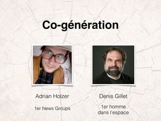 Co-génération 
Adrian Holzer Denis Gillet 
1er homme 
dans l’espace 
1er News Groups 
 