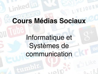 Cours Médias Sociaux 
Informatique et 
Systèmes de 
communication 
 