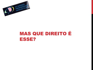 MAS QUE DIREITO É
ESSE?

 
