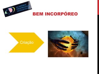 BEM INCORPÓREO

 