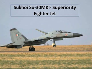 Sukhoi Su-30MKI- Superiority
Fighter Jet
 