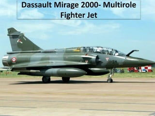 Dassault Mirage 2000- Multirole
Fighter Jet
 