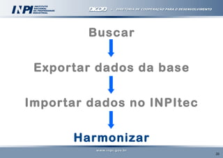 Buscar
Exportar dados da base
Importar dados no INPItec
Harmonizar
20

 