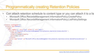 <Schedules nextStageId="2">
  <Schedule type="Default">
    <stages>
      <data stageId="1" recur="true" offset="1" unit="years">
        <formula id="Microsoft.Office.RecordsManagement.PolicyFeatures.Expiration.Formula.BuiltIn" >
          <number>6</number>
          <property>Created</property>
          <period>days</period>
        </formula>
        <action type="action" id="Microsoft.Office.RecordsManagement.PolicyFeatures.Expiration.Action.DeletePreviousVersions" />
      </data>
    </stages>
  </Schedule>
</Schedules>




                                                                                     source: http://msdn.microsoft.com/en-us/library/ms550597
 