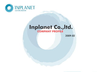 Inplanet Co.,ltd.
       COMPANY PROFILE
                         2009.02




1
 