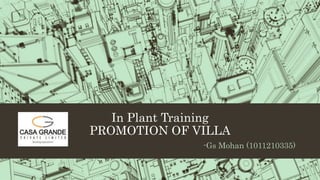In Plant Training 
PROMOTION OF VILLA 
-Gs Mohan (1011210335) 
 