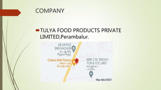 COMPANY
TULYA FOOD PRODUCTS PRIVATE
LIMITED,Perambalur.
 