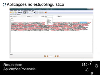 Aplicações no estudolinguístico2
Resultados:
AplicaçõesPossíveis
 